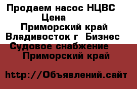 Продаем насос НЦВС 63/20 › Цена ­ 650 000 - Приморский край, Владивосток г. Бизнес » Судовое снабжение   . Приморский край